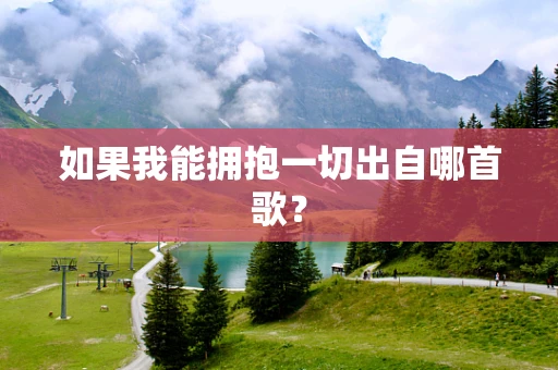 如果我能拥抱一切出自哪首歌？