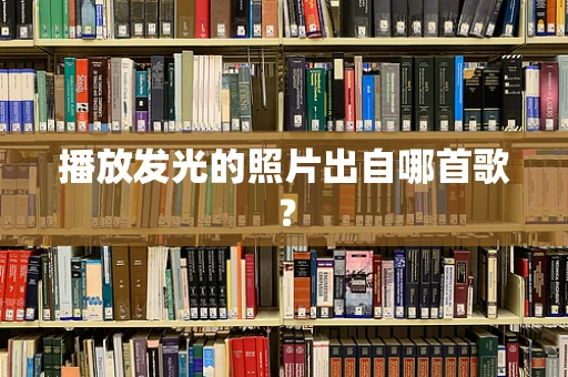 播放发光的照片出自哪首歌？