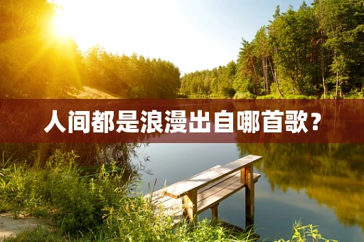 人间都是浪漫出自哪首歌？