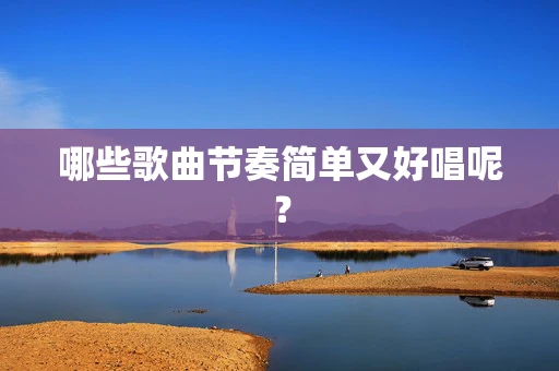 哪些歌曲节奏简单又好唱呢？