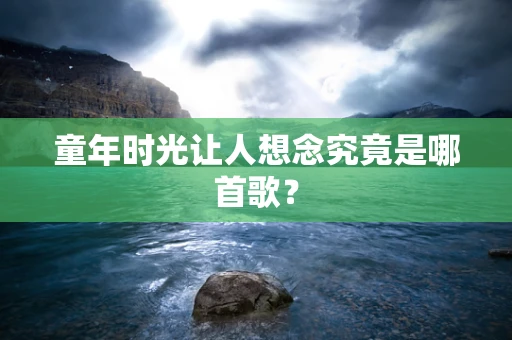 童年时光让人想念究竟是哪首歌？