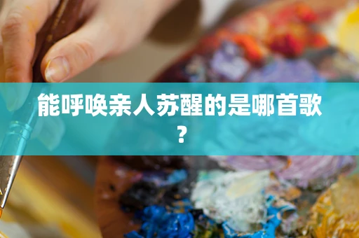 能呼唤亲人苏醒的是哪首歌？