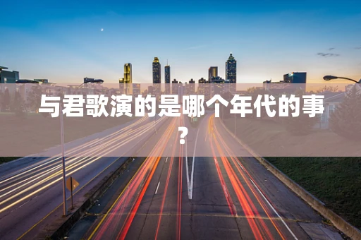 与君歌演的是哪个年代的事？