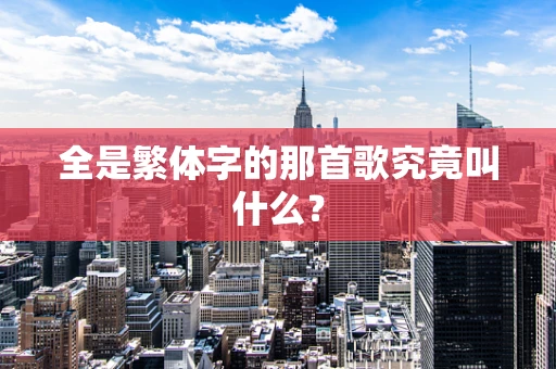 全是繁体字的那首歌究竟叫什么？