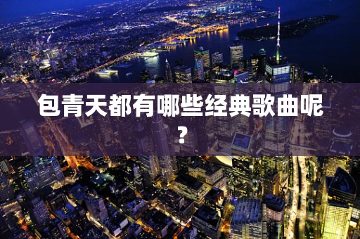 包青天都有哪些经典歌曲呢？